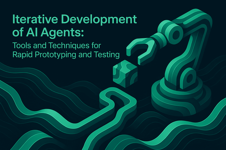 Iterative Development of AI Agents: Tools and Techniques for Rapid Prototyping and Testing