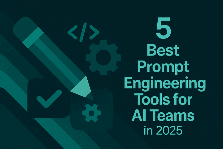 5 Best Prompt Engineering Tools for AI Teams in 2025