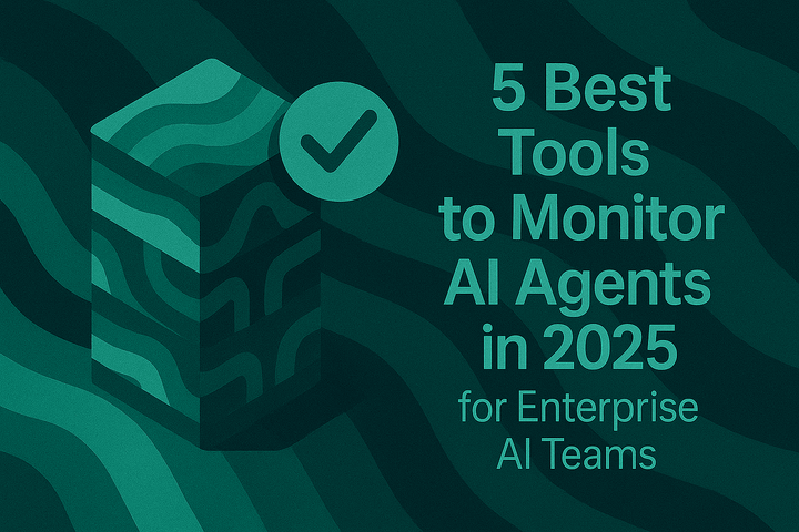 5 Best Tools to Monitor AI Agents in 2025