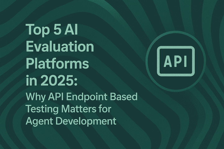 Top 5 AI Evaluation Platforms in 2025: Why API Endpoint Based Testing Matters for Agent Development