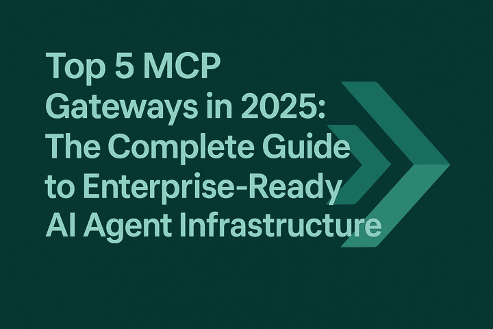 Top 5 MCP Gateways in 2025: The Complete Guide to Enterprise-Ready AI Agent Infrastructure
