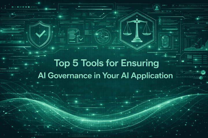 Top 5 Tools for Ensuring AI Governance in Your AI Application