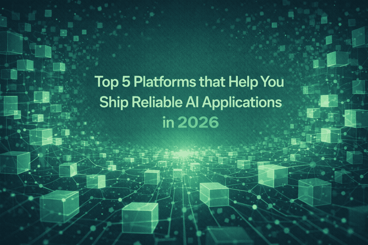 Top 5 Platforms that Help You Ship Reliable AI Applications in 2026