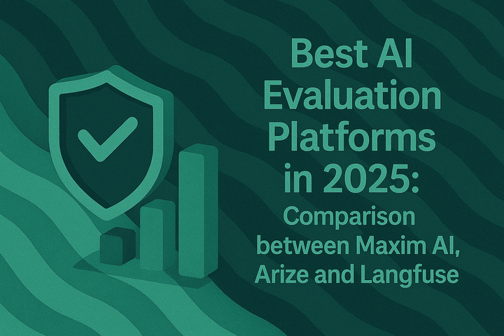 Best AI Evaluation Platforms in 2025: Comparison between Maxim AI, Arize and Langfuse