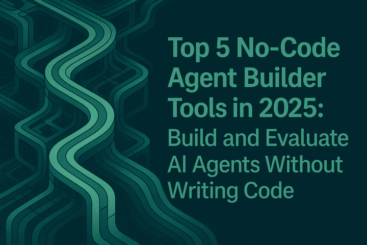Top 5 No-Code Agent Builder Tools in 2025: Build and Evaluate AI Agents Without Writing Code