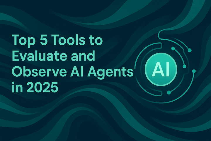 Top 5 Tools to Evaluate and Observe AI Agents in 2025