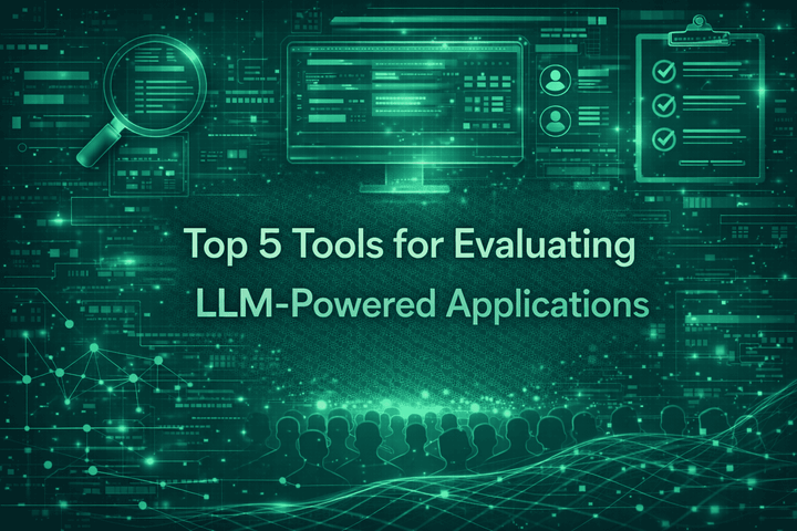 Top 5 Tools for Evaluating LLM-Powered Applications