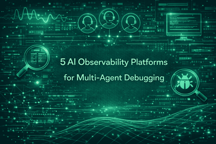 5 AI Observability Platforms for Multi-Agent Debugging