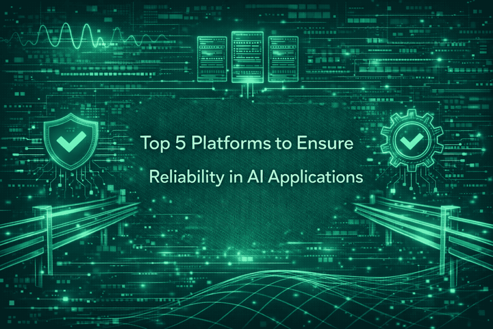 Top 5 Platforms to Ensure Reliability in AI Applications