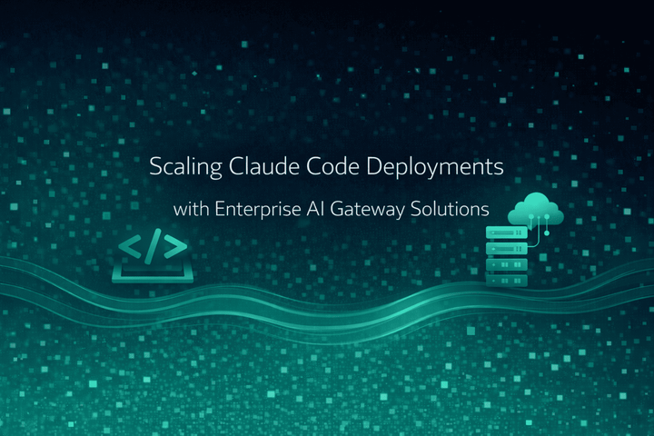 Scaling Claude Code Deployments with Enterprise AI Gateway Solutions