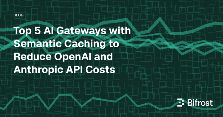 Top 5 AI Gateways with Semantic Caching to Reduce OpenAI and Anthropic API Costs