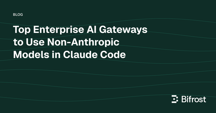 Top Enterprise AI Gateways to Use Non-Anthropic Models in Claude Code