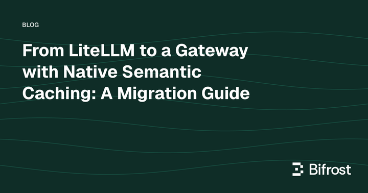 From LiteLLM to a Gateway with Native Semantic Caching: A Migration Guide