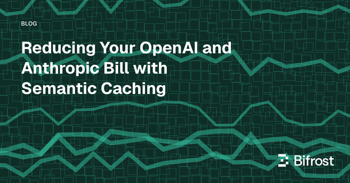 Reducing Your OpenAI and Anthropic Bill with Semantic Caching