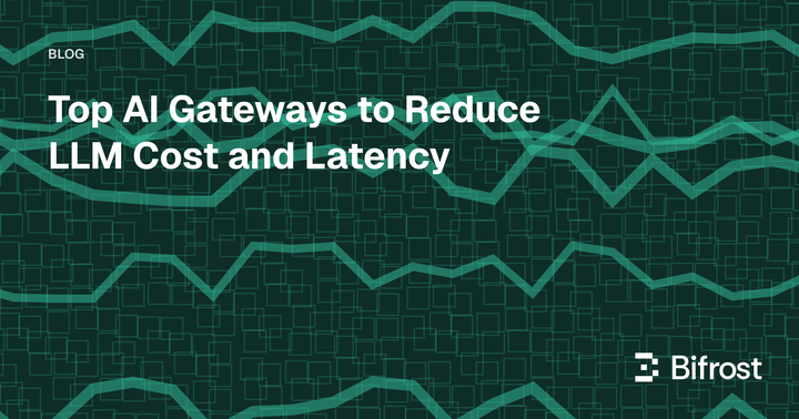 Top AI Gateways to Reduce LLM Cost and Latency