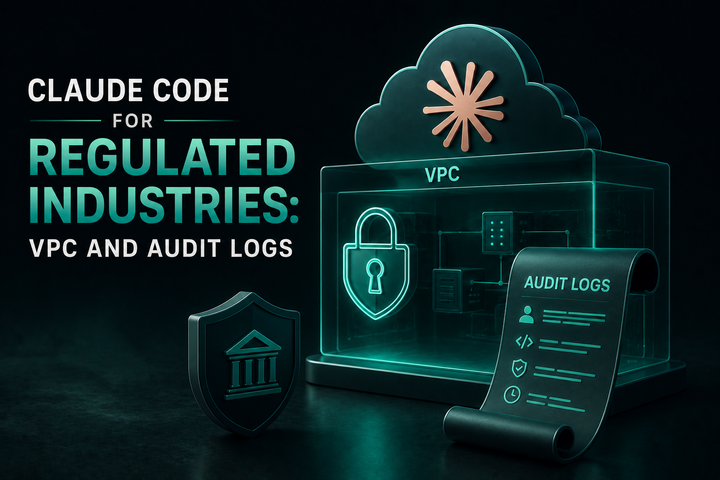 Claude Code for Regulated Industries: VPC and Audit Logs