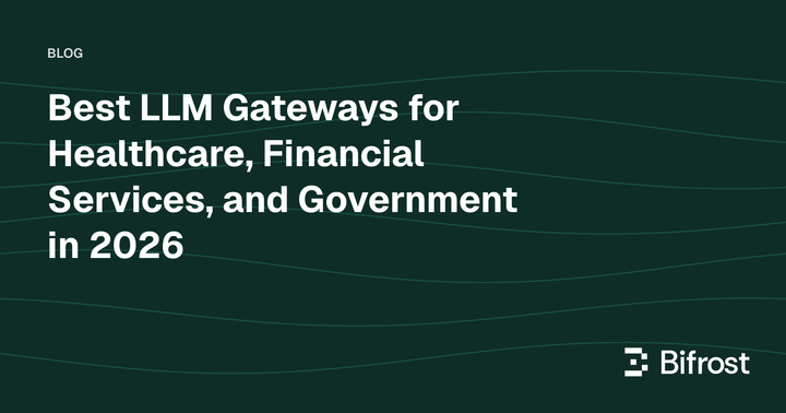 Best LLM Gateways for Healthcare, Financial Services, and Government in 2026