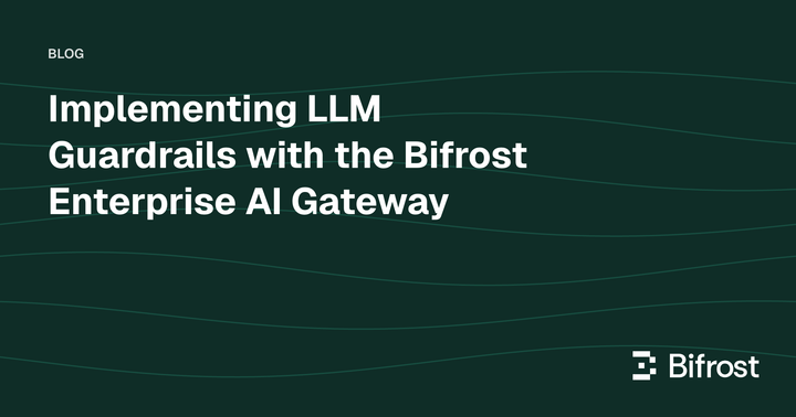 Implementing LLM Guardrails with the Bifrost Enterprise AI Gateway
