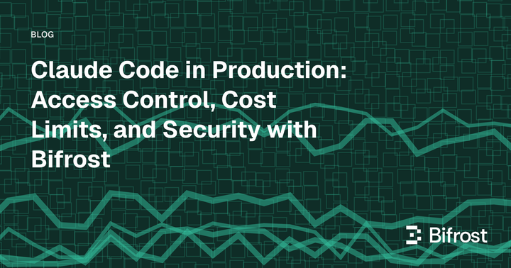 Claude Code in Production: Access Control, Cost Limits, and Security with Bifrost
