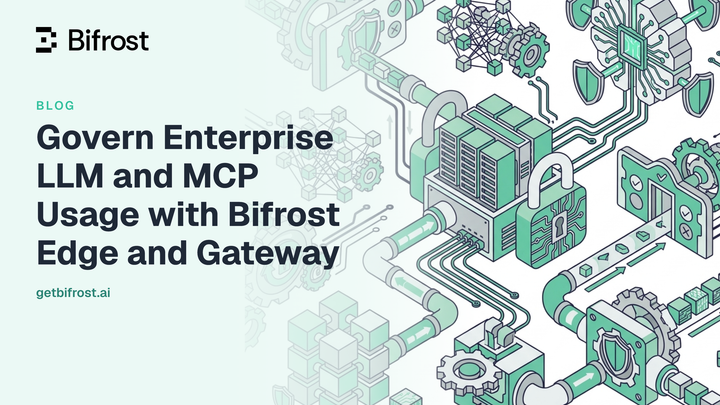 Govern Enterprise LLM and MCP Usage with Bifrost Edge and Gateway