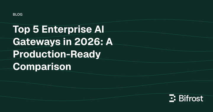 Top 5 Enterprise AI Gateways in 2026: A Production-Ready Comparison