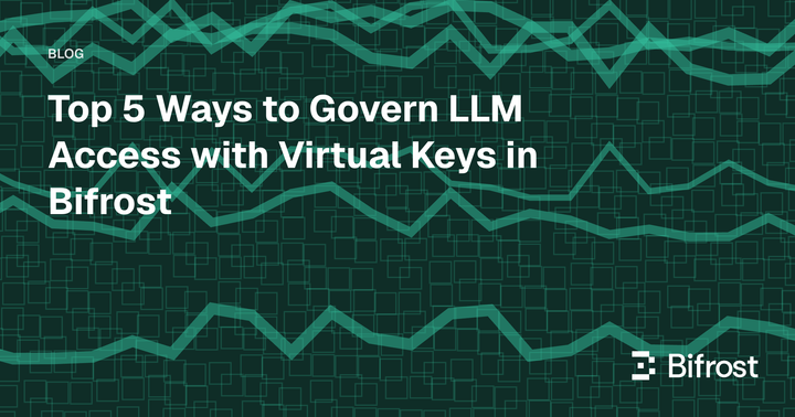 Top 5 Ways to Govern LLM Access with Virtual Keys in Bifrost