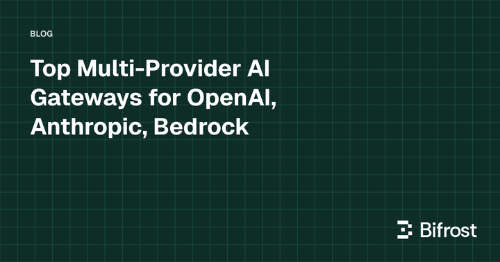Top Multi-Provider AI Gateways for OpenAI, Anthropic, Bedrock