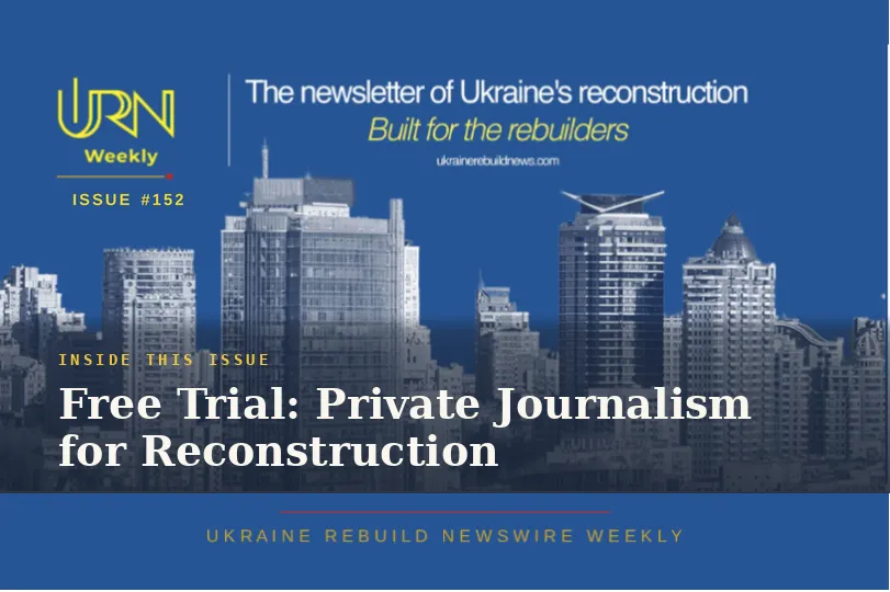 Ukraine Rebuild Newswire Weekly | Free Trial: Private Journalism for Reconstruction. Issue #152
