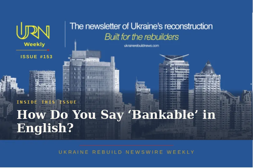 Ukraine Rebuild Newswire Weekly | How do you say 'bankable' in English? Issue #153