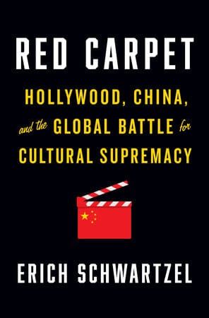 Red Carpet—Hollywood, China and the Global Battle for Cultural Supremacy, Erich Schwartzel, Book Review.