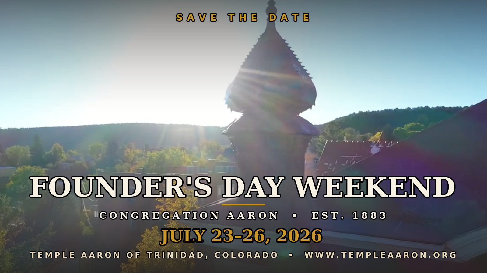 FOUNDER'S DAY WEEKEND July 23-26 Congregation Aaron · Trinidad, Colorado. EST. 1883