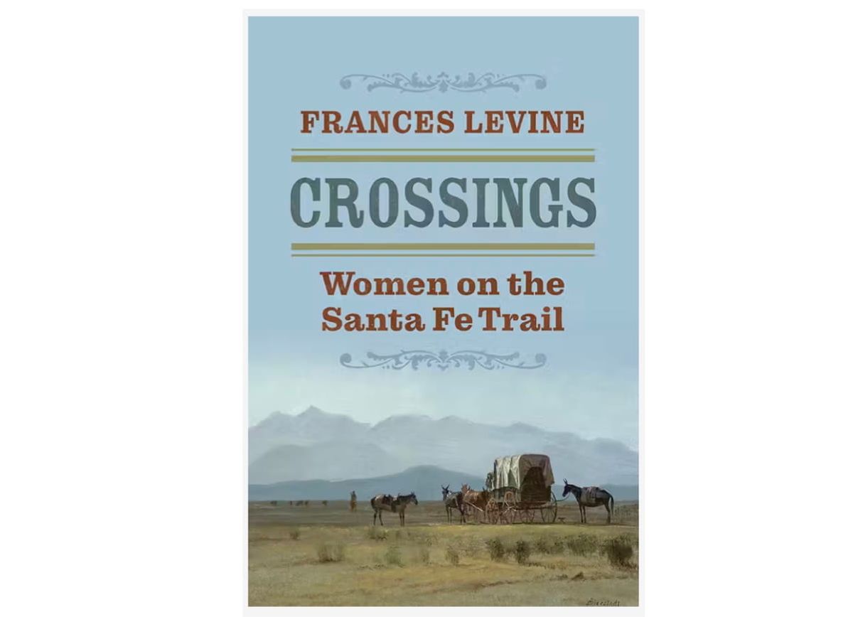 Tribute to Frances Levine’s New Book, Crossings: Women on the Santa Fe Trail