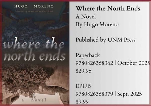 WHERE THE NORTH ENDS, A Novel by Hugo Moreno ~ Accused of being a heretic in 17th century New Mexico ~ forthcoming from UNM Press