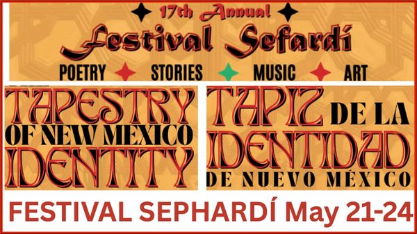 17th Annual FESTIVAL SEPHARDÍ ~ A TAPESTRY OF NEW MEXICO IDENTITY ~ May 21-24 Albuquerque