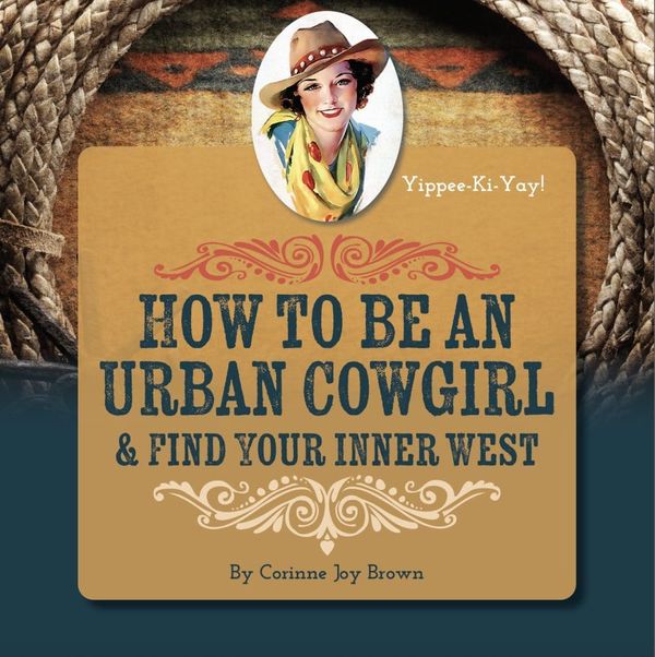 Finding Your Inner West: An Urban Cowgirl Conversation with Corinne Joy Brown