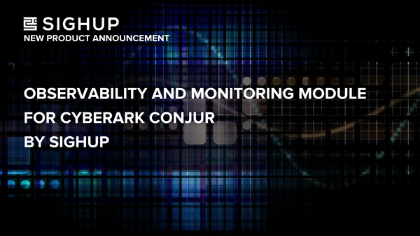 Introducing the Observability and Monitoring Module for CyberArk Conjur by SIGHUP