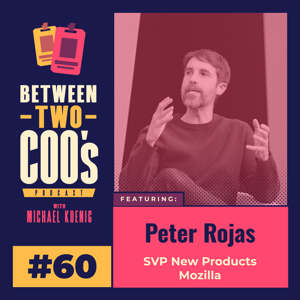 Peter Rojas, New Products at Mozilla, on Why Ideas Don't Decide Success - Between Two COOs podcast cover