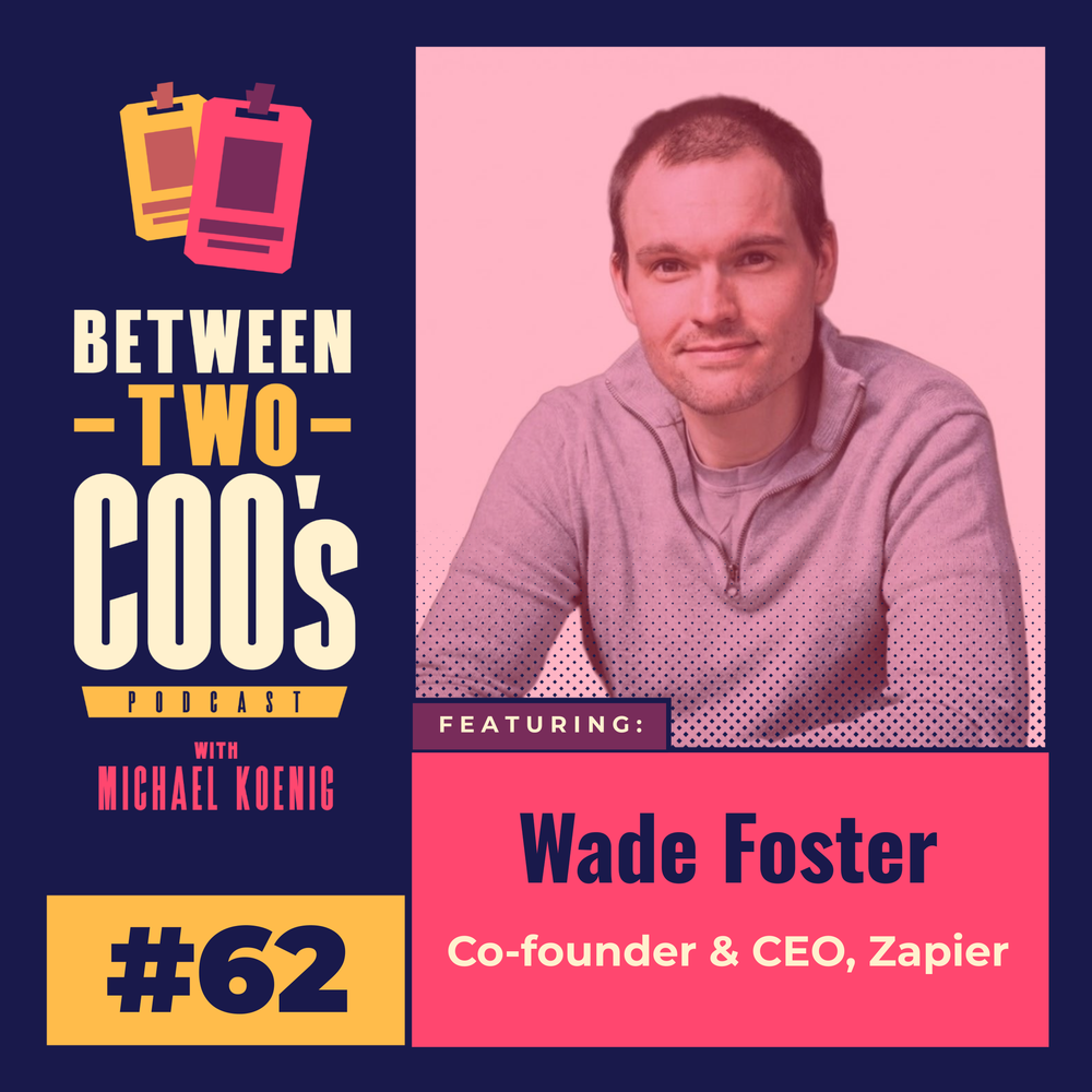 Wade Foster, co-founder and CEO of Zapier, featured on the Between Two COOs podcast cover image.