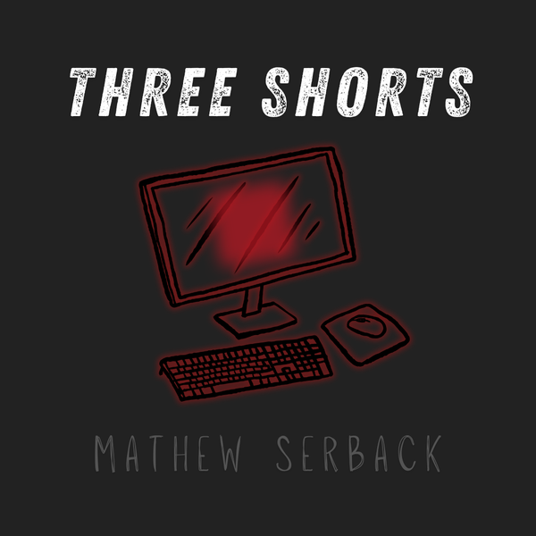 Three Shorts by Mathew Serback