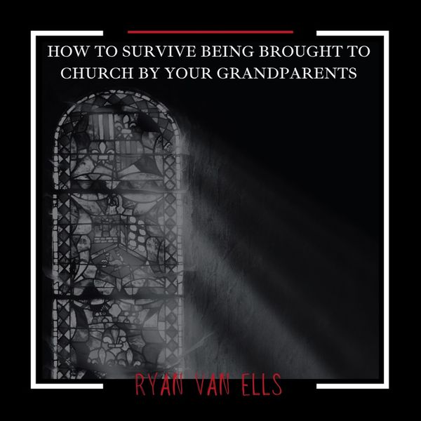 “How To Survive Being Brought to Church by Your Grandparents,” Ryan Van Ells