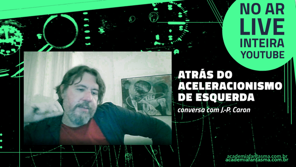 Atrás do aceleracionismo de esquerda, com J.-P. Caron, no ar!