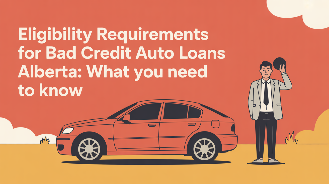 Eligibility Requirements for Bad Credit Auto Loans Alberta: What You Need to Know