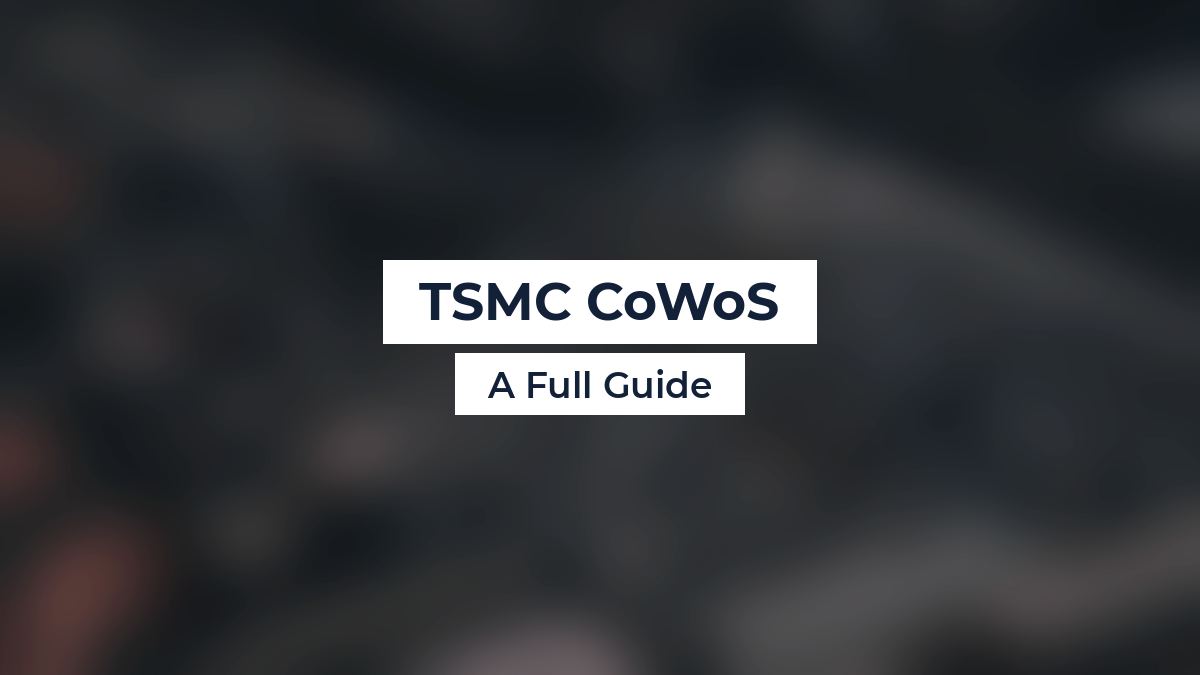 TSMC CoWoS: A Full Guide