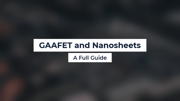 GAAFET and Nanosheets: A Full Guide