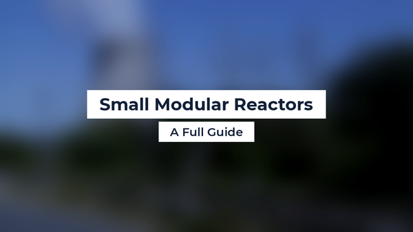 Small Modular Reactors: A Full Guide