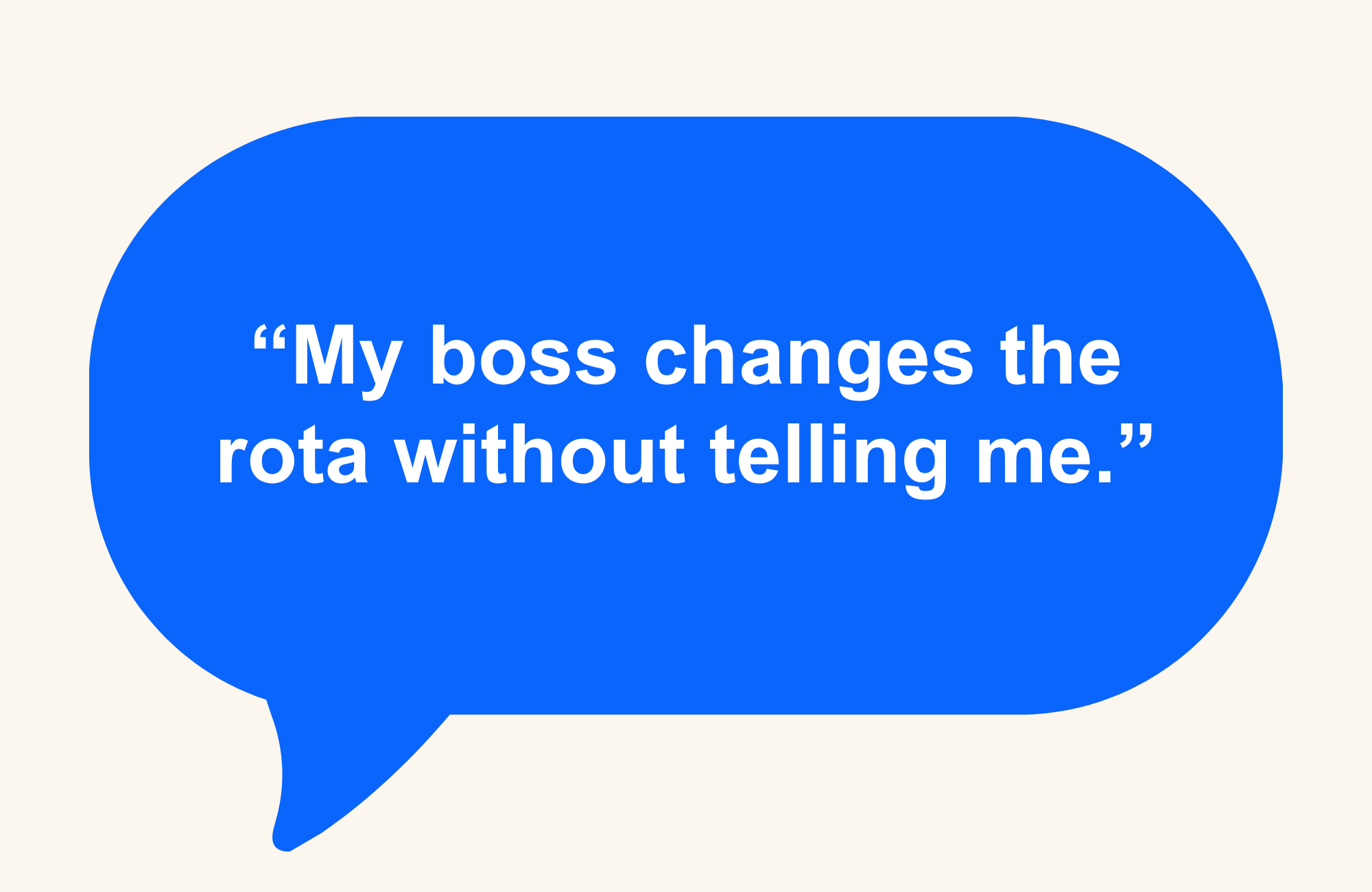 Speech bubble reading, "My boss changes the rota without telling me."