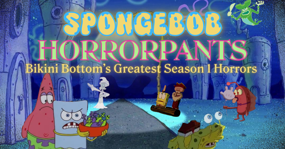 SpongeBob HorrorPants: Diving into Bikini Bottom’s Greatest Horrors from Season One (1999 - 2001)