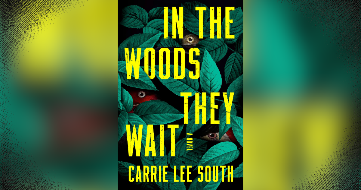 A Delightfully Disturbing Debut: Carrie Lee South’s In the Woods They Wait