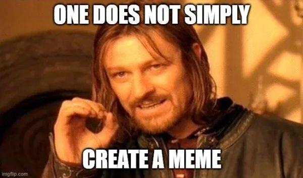 Photo of Sean Bean as Boromir from the Lord of the Rings with the words “One does not simply create a meme” overlaid