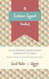 The Customer Support Handbook: How to Create the Ultimate Customer Experience for Your Brand